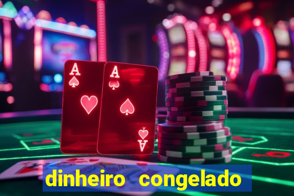 dinheiro congelado na plataforma de jogos